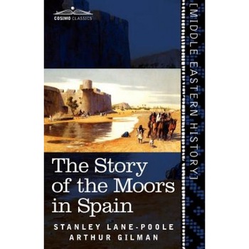 The Story of the Moors in Spain, Stanley Lane-Poole (Author) The Story of the Moors in Spain, Stanley Lane-Poole (Author)