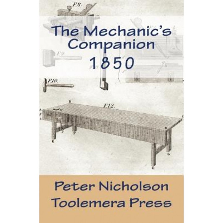 The Mechanic's Companion 1850: Or, the Elements and Practice of Carpentry, Joinery, Bricklaying, Masonry, Slating, Plastering, Painting, Smithing, an, Peter Nicholson (Author)