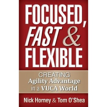 Focused, Fast and Flexible: Creating Agility Advantage in a Vuca World - Tom O'Shea (Author) Focused, Fast and Flexible: Creating Agility Advantage in a Vuca World - Tom O'Shea (Author)