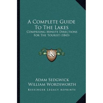 A Complete Guide to the Lakes a Complete Guide to the Lakes: Comprising Minute Directions for the Tourist (1843) Comprising Minute Directions for th, Adam Sedgwick (Author) A Complete Guide to the Lakes a Complete Guide to the Lakes: Comprising Minute Directions for the Tourist (1843) Comprising Minute Directions for th, Adam Sedgwick (Author)