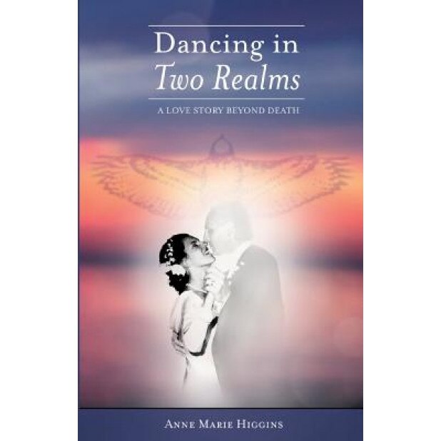 Dancing in Two Realms: A Love Story Beyond Death (Black and White Version), Anne Marie Higgins (Author)