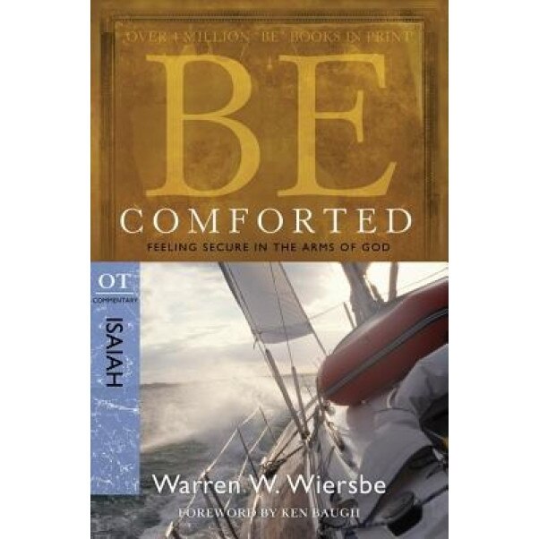 Be Comforted: Feeling Secure in the Arms of God: OT Commentary Isaiah, Warren W Wiersbe