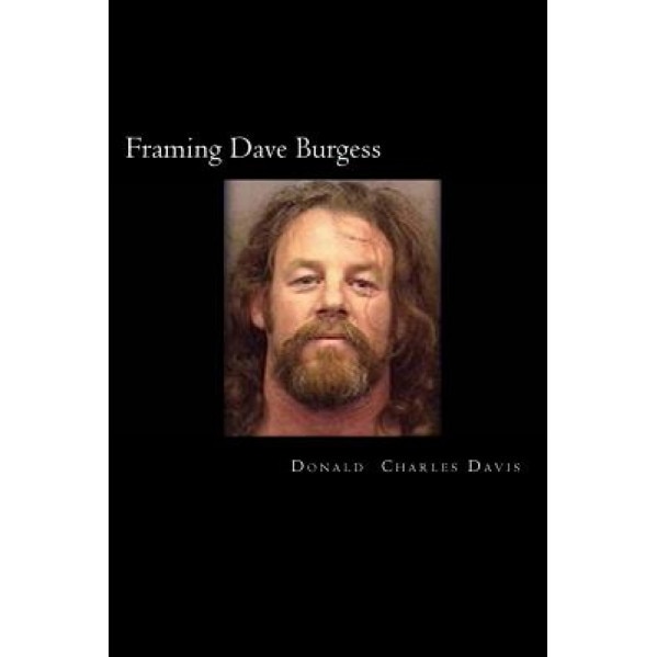 Framing Dave Burgess: A True Story about Hells Angels, Sex and Justice, Donald Charles Davis (Author)