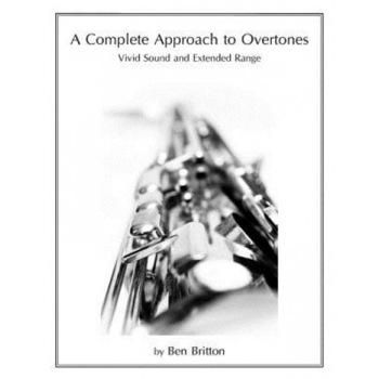 A Complete Approach to Overtones: Vivid Tone and Extended Range, Ben B. Britton (Author) A Complete Approach to Overtones: Vivid Tone and Extended Range, Ben B. Britton (Author)