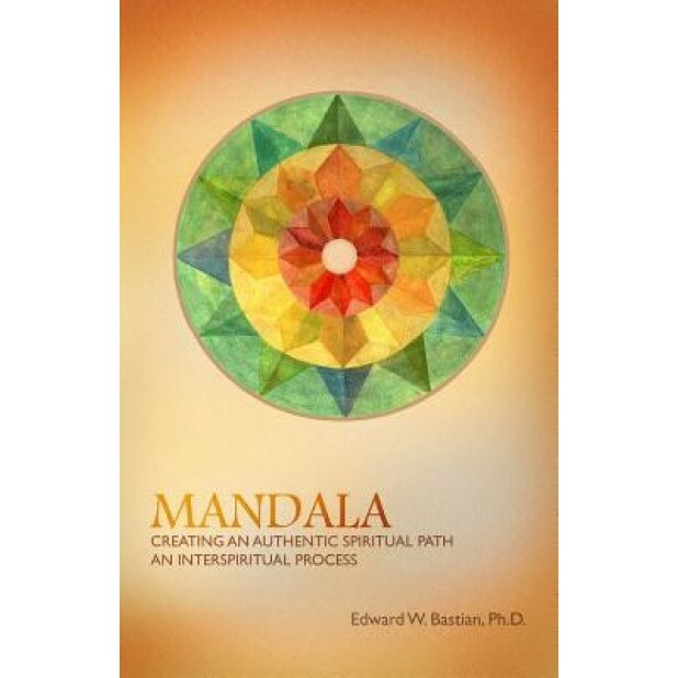 Mandala: Creating an Authentic Spiritual Path: An Interspiritual Process, Edward W. Bastian (Author)