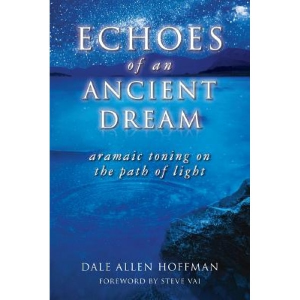 Echoes of an Ancient Dream: Aramaic Toning on the Path of Light - Dale Allen Hoffman (Author)