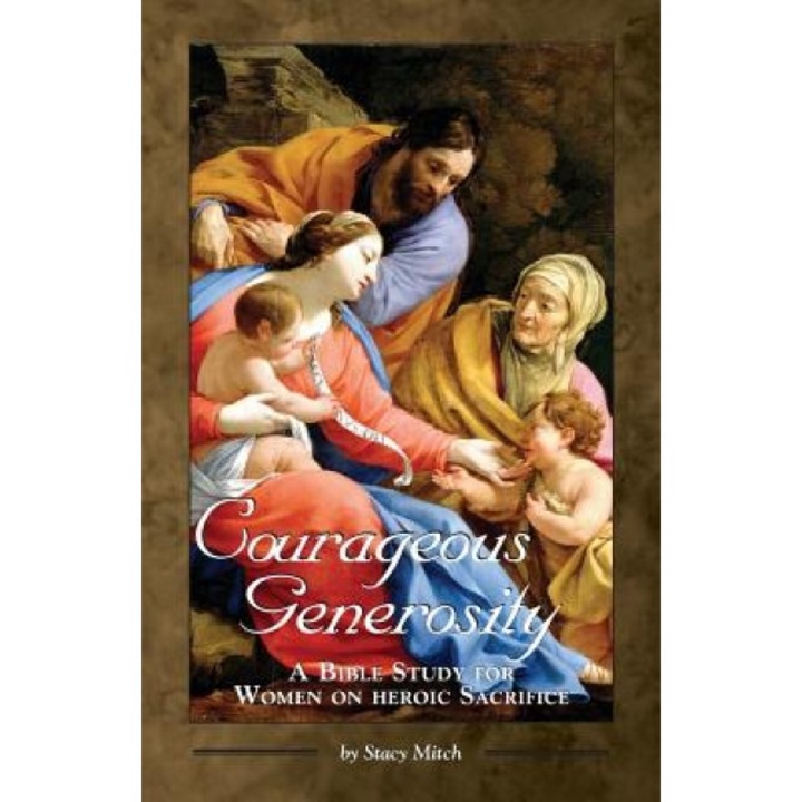 Courageous Generosity: A Bible Study for Women on Heroic Sacrifice, Stacy Mitch
