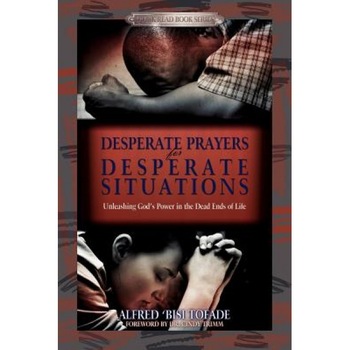Desperate Prayers for Desperate Situations, Alfred 'Bisi Tofade (Author) Desperate Prayers for Desperate Situations, Alfred 'Bisi Tofade (Author)