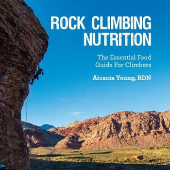 Rock Climbing Nutrition: The Essential Food Guide for Climbers, Aicacia Young Rdn (Author) Rock Climbing Nutrition: The Essential Food Guide for Climbers, Aicacia Young Rdn (Author)