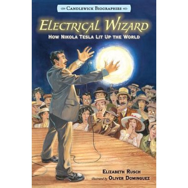 Electrical Wizard: Candlewick Biographies: How Nikola Tesla Lit Up the World, Elizabeth Rusch (Author)