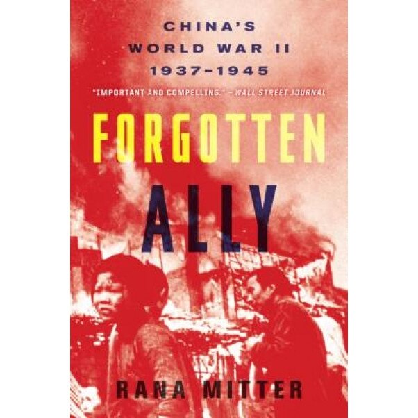 Forgotten Ally: China's World War II, 1937-1945, Rana Mitter (Author)