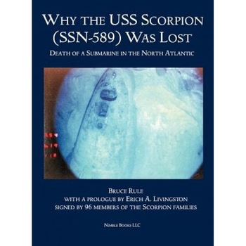Why the USS Scorpion (Ssn 589) Was Lost: The Death of a Submarine in the North Atlantic, Bruce Rule (Author) Why the USS Scorpion (Ssn 589) Was Lost: The Death of a Submarine in the North Atlantic, Bruce Rule (Author)