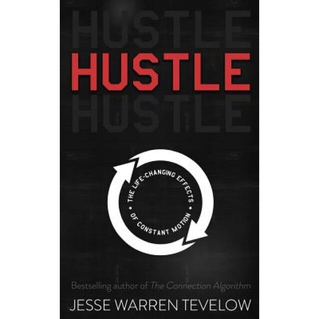 Hustle: The Life Changing Effects of Constant Motion - Jesse Warren Tevelow (Author)