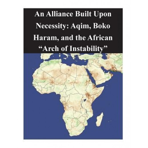 An Alliance Built Upon Necessity: Aqim, Boko Haram, and the African Arch of Instability, Naval Postgraduate School (Author)