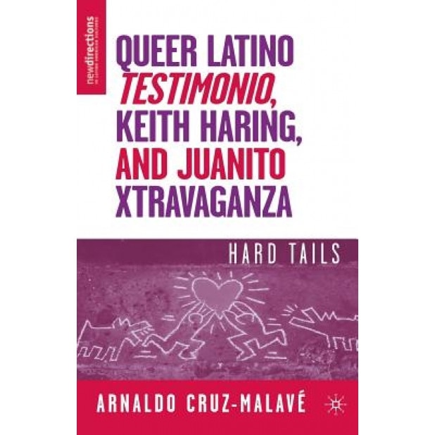 Queer Latino Testimonio, Keith Haring, and Juanito Xtravaganza: Hard Tails, Arnaldo Cruz-Malave (Author)
