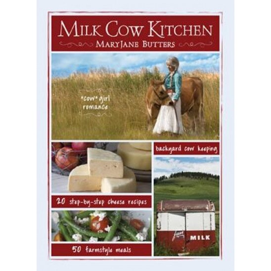 Milk Cow Kitchen: Cowgirl Romance, Backyard Cow Keeping, Farmstyle Meals and Cheese Recipes from Mary Jane Butters, Mary Jane Butters (Author)