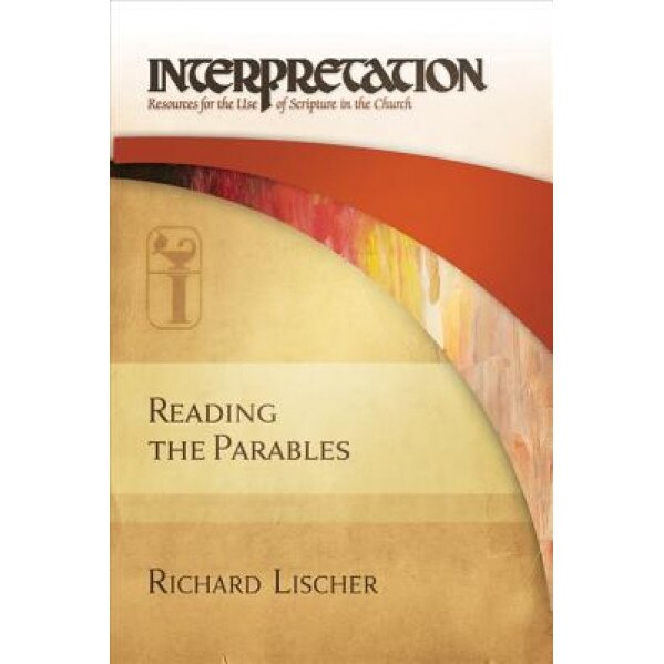 Reading the Parables: Interpretation: Resources for the Use of Scripture in the Church, Richard Lischer (Author)