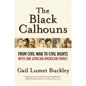 The Black Calhouns: From Civil War to Civil Rights with One African American Family, Gail Lumet Buckley (Author) The Black Calhouns: From Civil War to Civil Rights with One African American Family, Gail Lumet Buckley (Author)