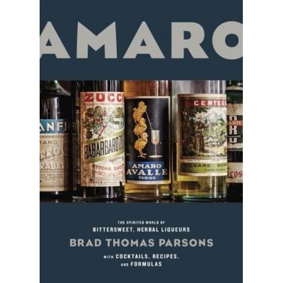 Amaro: The Spirited World of Bittersweet, Herbal Liqueurs, with Cocktails, Recipes, and Formulas, Brad Thomas Parsons (Author)