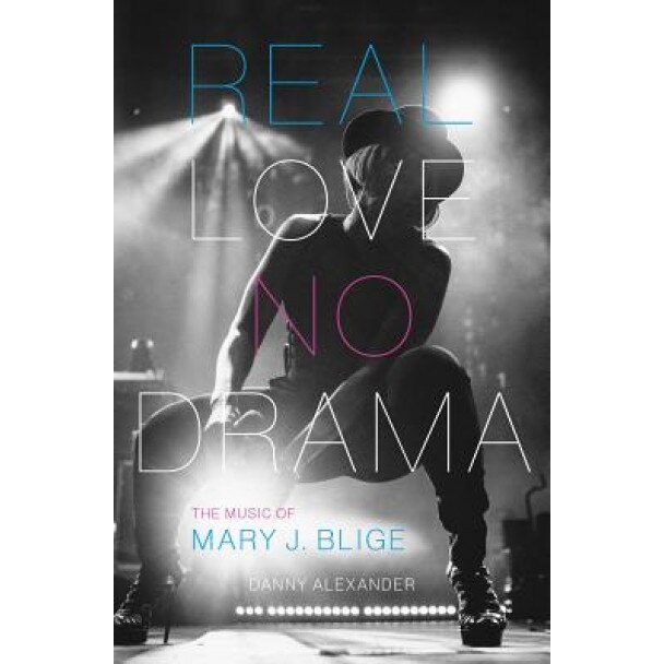 Real Love, No Drama: The Music of Mary J. Blige, Danny Alexander (Author)