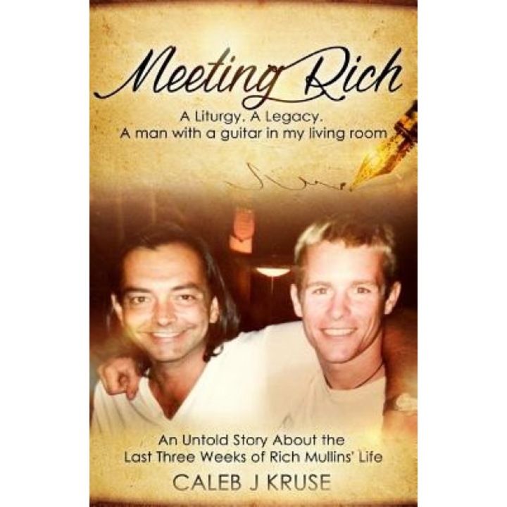 Meeting Rich: A Liturgy. a Legacy. a Man with a Guitar in My Living Room, Caleb J. Kruse (Author)