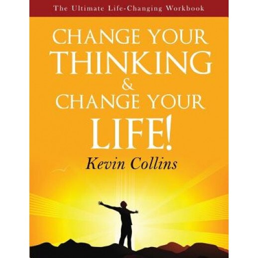 Change Your Thinking & Change Your Life: The Ultimate Life Changing Workbook, Kevin Collins (Author)