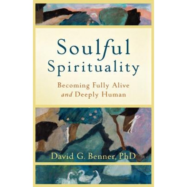 Soulful Spirituality: Becoming Fully Alive and Deeply Human, David G. Benner (Author)