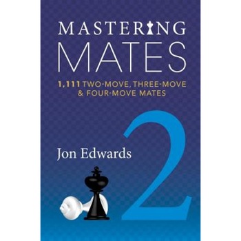 Mastering Mates, Book 2: 1,111 Two-Move, Three-Move & Four-Move Mates, Jon Edwards (Author) Mastering Mates, Book 2: 1,111 Two-Move, Three-Move & Four-Move Mates, Jon Edwards (Author)