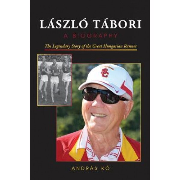Laszlo Tabori, a Biography: The Legendary Story of the Great Hungarian Runner, Andras K (Author)
