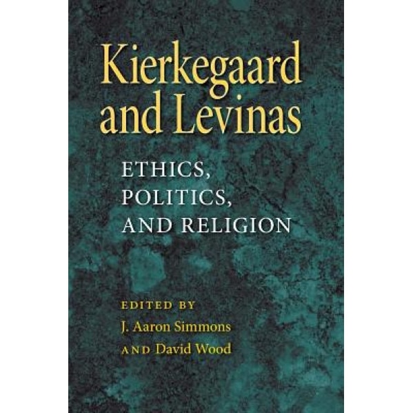Kierkegaard and Levinas: Ethics, Politics, and Religion, J. Aaron Simmons (Author)