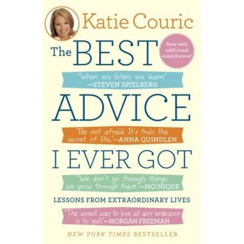 The Best Advice I Ever Got: Lessons from Extraordinary Lives, Katie Couric (Author) The Best Advice I Ever Got: Lessons from Extraordinary Lives, Katie Couric (Author)