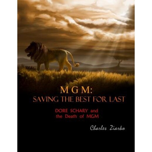 MGM: Saving the Best for Last: Dore Schary and the Death of MGM, MR Charles Ziarko (Author)
