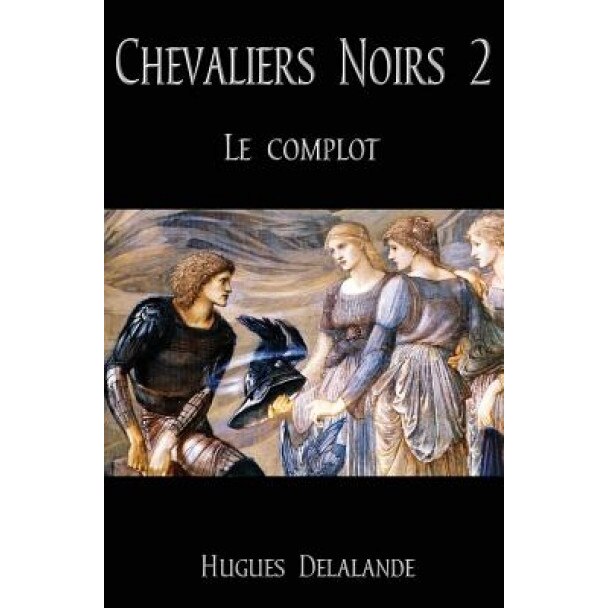 Chevaliers Noirs 2: Le Complot, Hugues Delalande (Author)