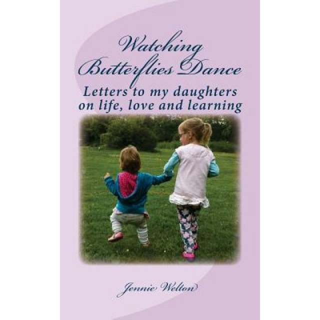Watching Butterflies Dance: Letters to My Daughters on Life, Love and Learning, Jennie Welton (Author)