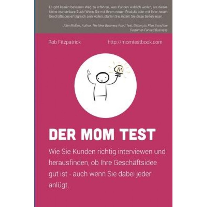 Der Mom Test: Wie Sie Kunden Richtig Interviewen Und Herausfinden, OB Ihre Geschaftsidee Gut Ist - Auch Wenn Sie Dabei Jeder Anlugt. - Rob Fitzpatrick (Author)