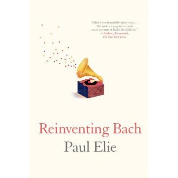 Reinventing Bach, Paul Elie (Author)