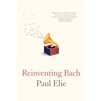 Reinventing Bach, Paul Elie (Author) Reinventing Bach, Paul Elie (Author)
