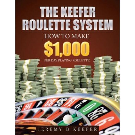 The Keefer Roulette System: How to Make $1,000 Per Day Playing Roulette, Jeremy B. Keefer (Author)