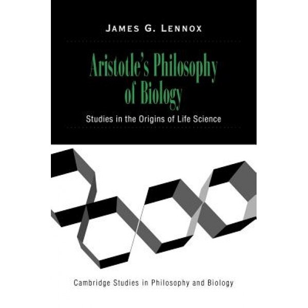 Aristotle's Philosophy of Biology: Studies in the Origins of Life Science, James G. Lennox (Author)