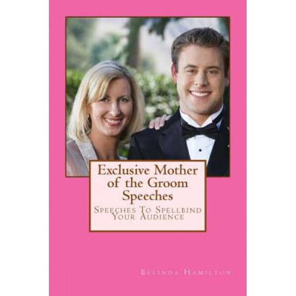 Exclusive Mother of the Groom Speeches: Speeches to Spellbind Your Audience, MS Belinda Hamilton (Author)