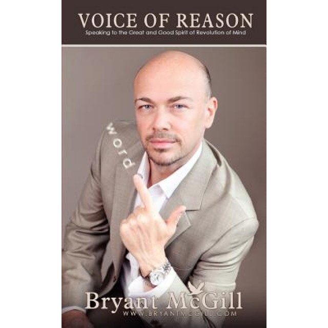 Voice of Reason: Speaking to the Great and Good Spirit of Revolution of Mind, Bryant McGill (Author)