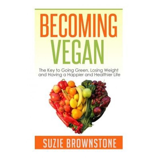 Becoming Vegan: The Key to Going Green, Losing Weight and Having a Happier and Healthier Life., Suzie Brownstone (Author)