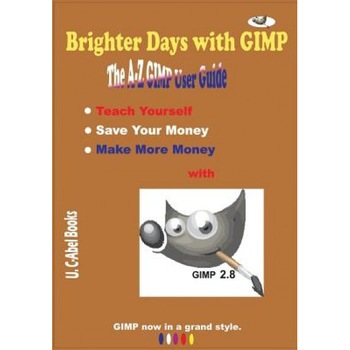 Brighter Days with Gimp: The A-Z Gimp User Guide, U. C-Abel Books (Author) Brighter Days with Gimp: The A-Z Gimp User Guide, U. C-Abel Books (Author)