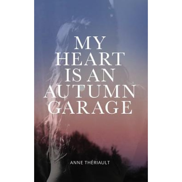 My Heart Is an Autumn Garage, Anne Theriault (Author)