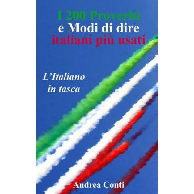 I 200 Proverbi E Modi Di Dire Italiani Piu Usati: L'Italiano in Tasca, Andrea Conti (Author)