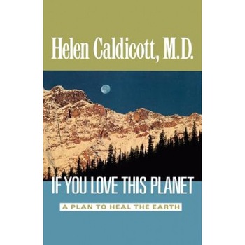 If You Love This Planet: A Plan to Heal the Earth, Helen Caldicott (Author) If You Love This Planet: A Plan to Heal the Earth, Helen Caldicott (Author)