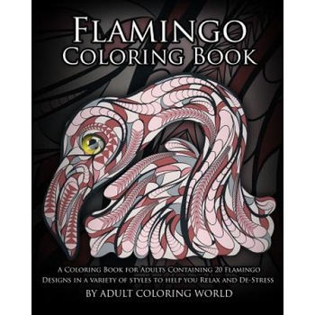 Flamingo Coloring Book: A Coloring Book for Adults Containing 20 Flamingo Designs in a Variety of Styles to Help You Relax and de-Stress, Adult Coloring World (Author) Flamingo Coloring Book: A Coloring Book for Adults Containing 20 Flamingo Designs in a Variety of Styles to Help You Relax and de-Stress, Adult Coloring World (Author)
