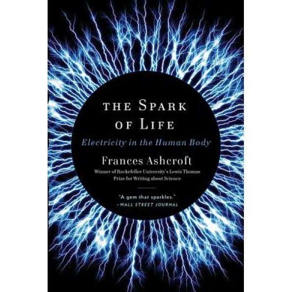The Spark of Life: Electricity in the Human Body, Frances Ashcroft (Author)