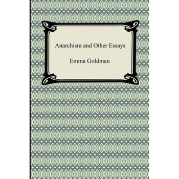 Anarchism and Other Essays, Emma Goldman (Author) Anarchism and Other Essays, Emma Goldman (Author)
