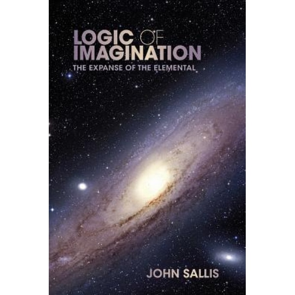 Logic of Imagination: The Expanse of the Elemental, John Sallis (Author)